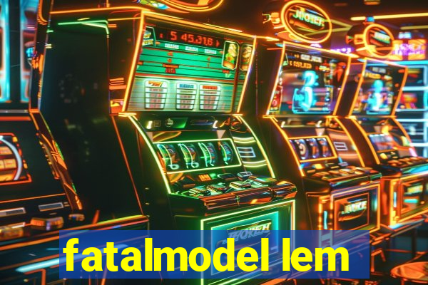 fatalmodel lem